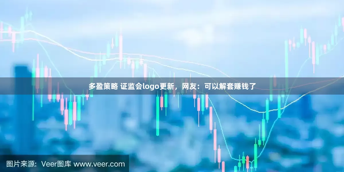 多盈策略 证监会logo更新，网友：可以解套赚钱了