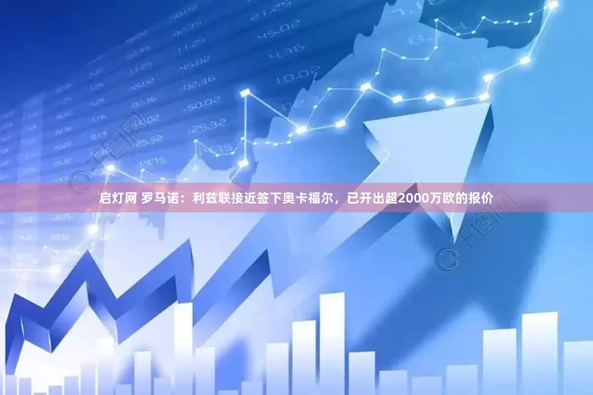启灯网 罗马诺：利兹联接近签下奥卡福尔，已开出超2000万欧的报价