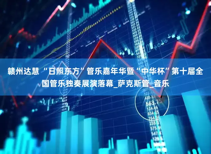 赣州达慧 “日照东方”管乐嘉年华暨“中华杯”第十届全国管乐独奏展演落幕_萨克斯管_音乐